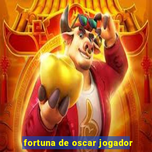 fortuna de oscar jogador